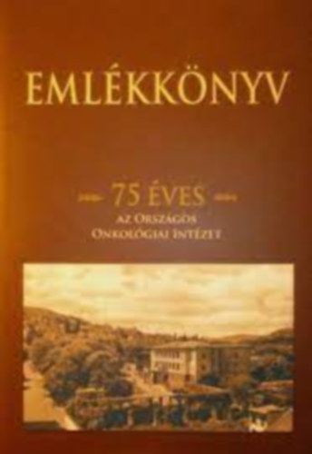 Emlkknyv (75 ves az Orszgos Onkolgiai Intzet)
