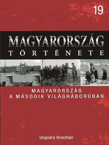 Ungvry Krisztin - Magyarorszg a msodik vilghborban (Magyarorszg trtnete 19)