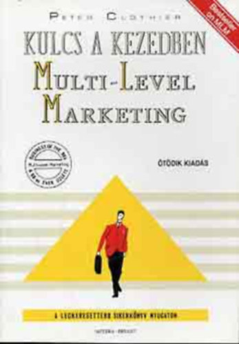 Peter Clothier - Zelnik Csaba kos, Ford.: Szkely Levente - Vrs Andrs - Kulcs a kezedben: Multi-Level Marketing (Az MLM zlet elnyei; Hogyan mkdik; A dntshozatal; A sikeres zlet kiptse; A sikeres elads alapjai; A siker elvei; Interjk; Mtoszok s flrertsek; MLM-jog s -gyakorlat Angliban