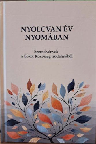 Bajnok D�niel (szerk.) - Nyolcvan �v nyom�ban - Szemelv�nyek a Bokor K�z�ss�g irodalm�b�l
