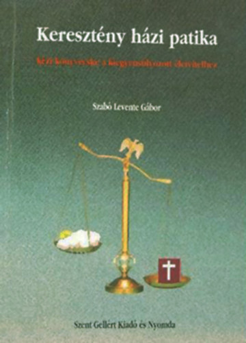 Szab Levente Gbor - Keresztny hzi patika - Kziknyvecske a kiegyenslyozott letvitelhez