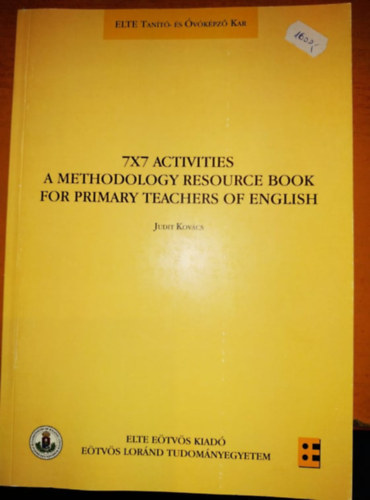 Kovács Judit - 7x7 Activities - A Methodology Resource Book for Primary Teachers of English (Elte Tanító- és Óvóképző Kar (Elte Eötvös Kiadó)