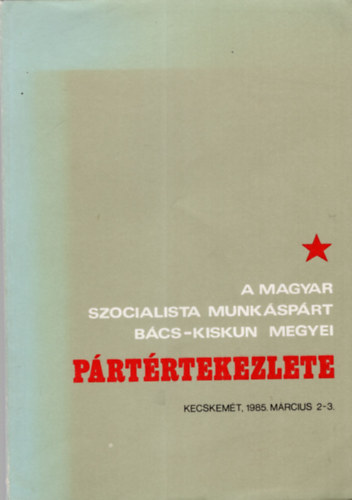 Farkas Gbor (szerk.) - A Magyar Szocialista Munksprt Bcs-Kiskun megyei Prtrtekezlete- Kecskemt 1985. mrcius 2-3.