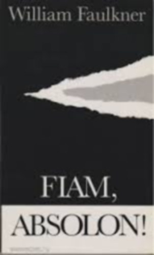 William Faulkner, Göncz Árpád (ford.) - Fiam, Absolon! (Absalom, Absalom!) - Göncz Árpád fordításában