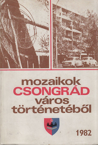 B�lint Gyula Gy�rgy - Mozaikok Csongr�d v�ros t�rt�net�b�l 1982
