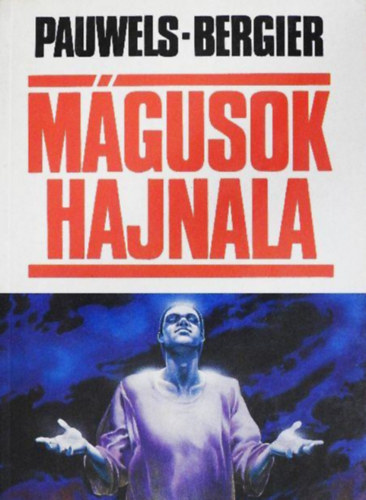 Louis Pauwels-Jacques Bergier - Mágusok hajnala Bevezetés a fantasztikus realizmusba
