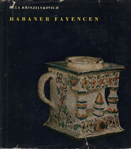 Krisztinkovich Bla - Habaner Fayencen