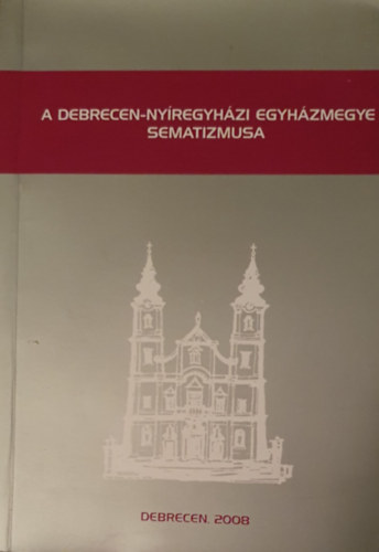 Takcs Jzsef - A Debrecen - Nyregyhzi egyhzmegye sematizmusa 2008