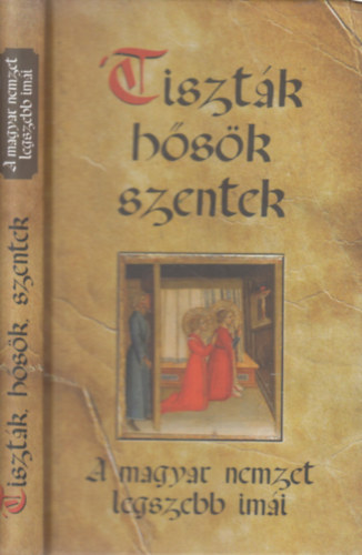 Tisztk, hsk, szentek - A magyar nemzet legszebb imi