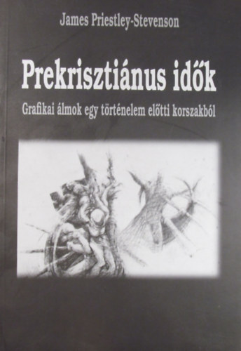 James Priestly-Stevenson - Prekrisztinus idk - Grafikai lmok egy trtnelem eltti korszakbl