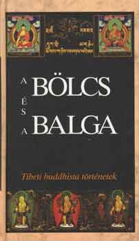 Lengyel Zolt�n; Szegedi M�nika (szerk.) - A b�lcs �s a balga - Tibeti buddhista t�rt�netek