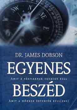 Dr. James Dobson - Egyenes beszd (amit a frfiaknak tudniuk kell, amit a nknek...)