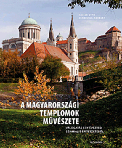 Kaiser Ott; Jankovics Norbert - A magyarorszgi templomok mvszete