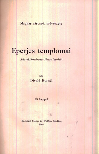 Divald Kornl - Eperjes templomai (Adatok Rombauer Jnos festrl)