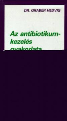 Dr. Graber Hedvig - Az antibiotikumkezelés gyakorlata