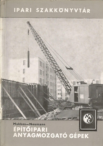 Makkos Alajos; Neumann L�szl� - �p�t�ipari anyagmozgat� g�pek (Ipari szakk�nyvt�r)