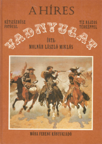 Molnr Lszl Mikls - A hres Vadnyugat (Ktszzhsz fotval, tz rajzos trkppel)
