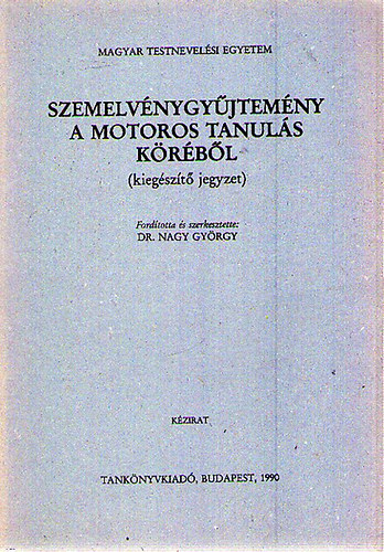 Dr. Nagy Gyrgy (szerk.) - Szemelvnygyjtemny a motoros tanuls krbl (kiegszt jegyzet)