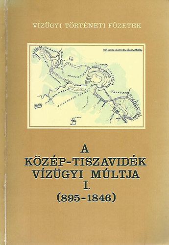 K�rolyi Zsigmond-Nemes Gerzson - A K�z�p-Tiszavid�k v�z�gyi m�ltja I.: Az �si �rt�ri... (895-1846)