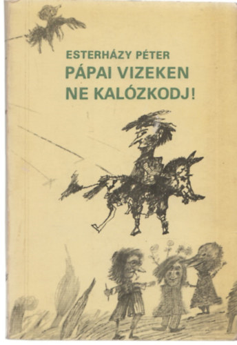 Esterházy Péter - Pápai vizeken ne kalózkodj!