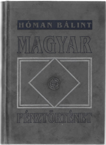 Hóman Bálint - Magyar Pénztörténet 1000-1325 (reprint)