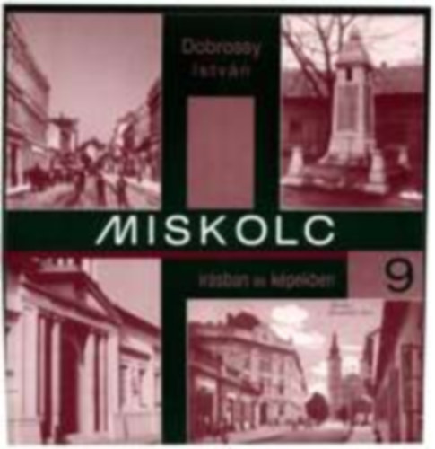 Dobrossy Istv�n (szerkeszt�) - Miskolc �r�sban �s k�pekben 9.