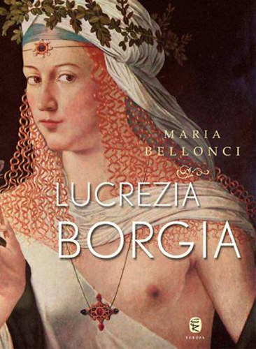 Maria Bellonci - Lucrezia Borgia