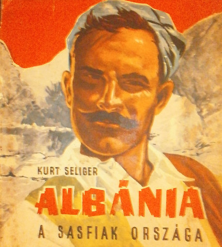 Kurt Seliger - Albánia, a sasfiak országa