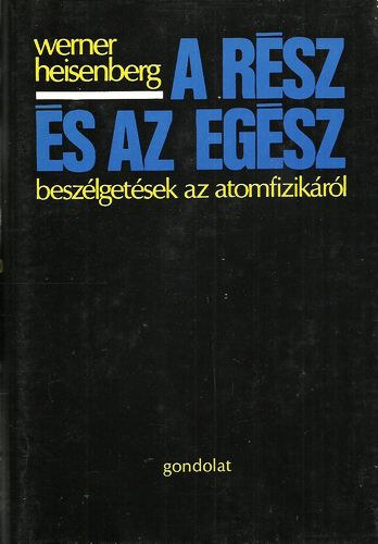 Werner Heisenberg - A rész és az egész - Beszélgetések az atomfizikáról