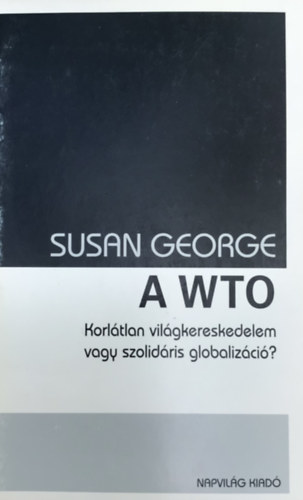 Susan George - A WTO - Korlátlan világkereskedelem vagy szolidáris globalizáció?