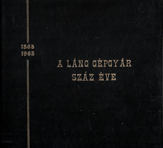 Fülöp János - A Láng Gépgyár száz éve (Gondolatok egy névjelről) 1868-1968