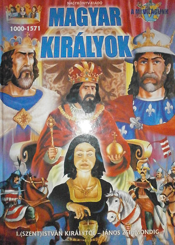 Magyar kirlyok 1000-1571 - I. (Szent) Istvn kirlytl Jnos Zsigmondig