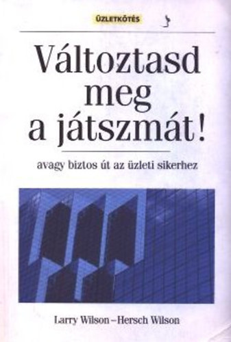Larry Wilson; Hersch Wilson - Vltoztasd meg a jtszmt! - avagy biztos t az zleti sikerhez
