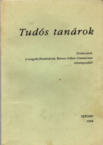 Kellner Jnos (Vlogatta), Pter Lszl (szerk.) - Tuds tanrok - rtekezsek a szegedi freliskola, Baross Gbor Gimnzium vknyveibl