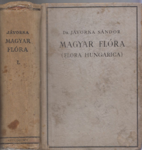 Dr. Jvorka Sndor - Magyar Flra (Flora Hungarica) I. (Magyarorszg virgos s ednyes virgtalan nvnyeinek meghatroz kziknyve)