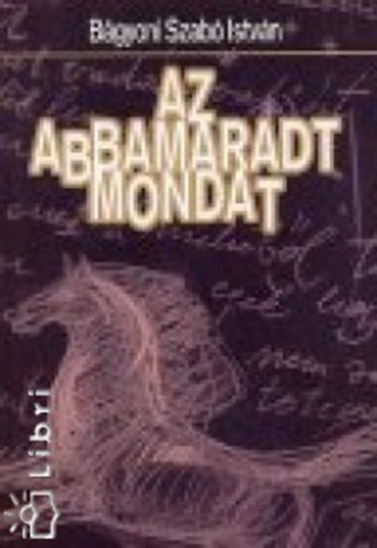 Bágyoni Szabó István - Az abbamaradt mondat