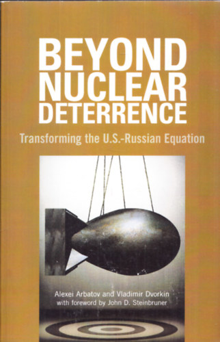 Alexei Arbatov, Vladimir Dvorkin - Beyond Nuclear Deterrence - Transforming the U.S. - Russian Equation