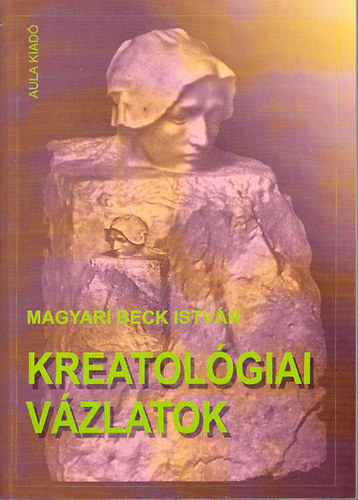 Magyari Beck Istvn - Kreatolgiai vzlatok- Szemelvnyek az alkots egy lehetsges tudomnybl (Aula 480)