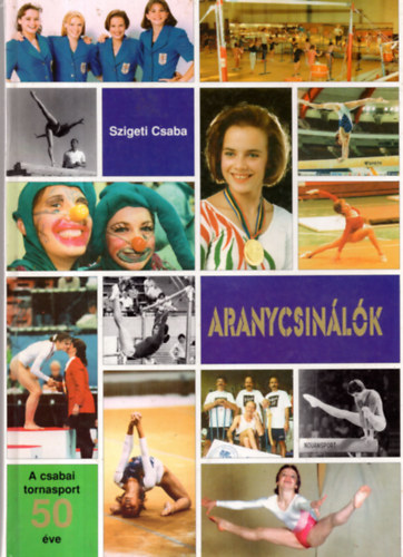 Szigeti Csaba - Aranycsinlk - A csabai tornasport 50 ve