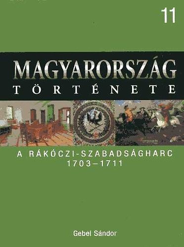 Gebei S�ndor - Magyarorsz�g t�rt�nete 11. A R�k�czi-szabads�gharc 1703-1711