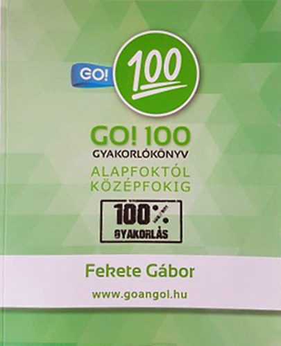 Fekete G�bor - Go! 100 gyakorl�k�nyv alapfokt�l k�z�pfokig
