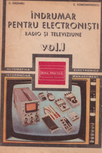 C. Gazdaru - Indrumar pentru electronisti radio si televiziune vol. 1.