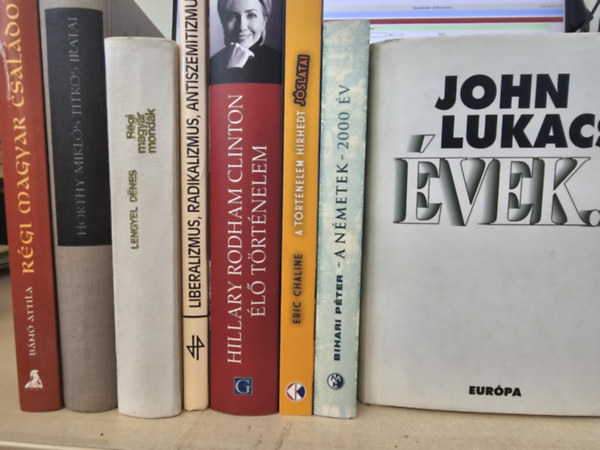 Bn Attila, Lengyel Dnes, Hillary Rodham Clinton, Eric Chaline, Bihari Pter, John Lukacs - 8db trtnelmi ktet, KNYVMENT AJNLAT: Rgi magyar csaldok+ Horthy Mikls titkos iratai+ Rgi magyar mondk+ Liberalizmus, radikalizmus, antiszemitizmus+ l trtnelem+ A trtnelem hrhedt jslatai+ A nmetek - 2000 v+ v