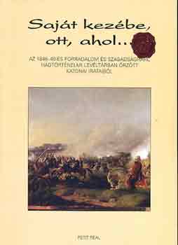 Saj�t kez�be, ott, ahol... (1848-49-es forradalom katonai irataib�l)