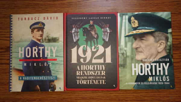 Veszpr�my L�szl� Bern�t, Turbucz D�vid, Ungv�ry Kriszti�n - 3 k�nyv Horthy Mikl�s�l �s rendszer�nek: Horthy Mikl�s, a haditenger�sztiszt, 1921 - A Horthy-rendszer megszil�rdul�s�nak t�rt�nete, A korm�nyz� �s felel�sss�ge 1920-1944