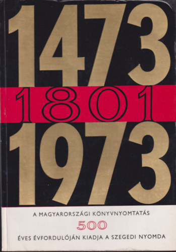 Ga�l Endre, Oltvai Ferenc, Szab� Ferenc - A magyarorsz�gi k�nyvnyomtat�s 500 �ves �vfordul�ja (1473-1801-1973)
