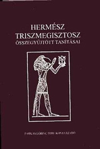 Farkas L�rinc Imre Kiad� - Herm�sz Triszmegisztosz �sszegy�jt�tt tan�t�sai