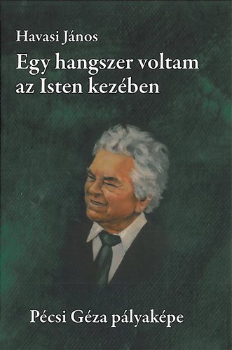 Havasi Jnos - Egy hangszer voltam az Isten kezben - Pcsi Gza plyakpe