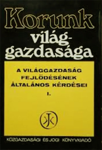 Dr. Nyilas Jzsef (szerk.) - Korunk vilggazdasga I. (A vilggazdasg fejldsnek lt. krdsei)