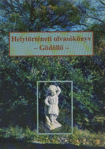 Bene Mih�ly; Lakatos Gy�rgyn�; Kiss �va (szerk.); Major Jen�n�; Gy�re Zolt�n; G. Merva M�ria szerk. - Helyt�rt�neti olvas�k�nyv - G�d�ll�